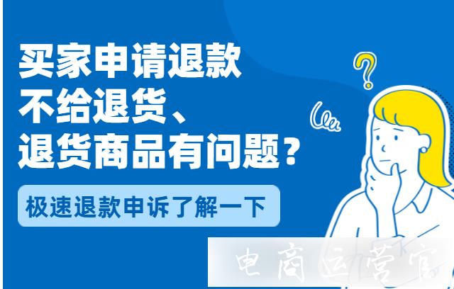 買家申請退款-不給退貨 退貨商品存在問題怎么辦?極速退款申訴了解一下